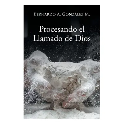 "Procesando el Llamado de Dios" - "" ("Gonzlez M. Bernardo A.")