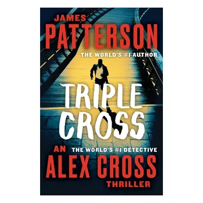 "Triple Cross: The Greatest Alex Cross Thriller Since Kiss the Girls" - "" ("Patterson James")