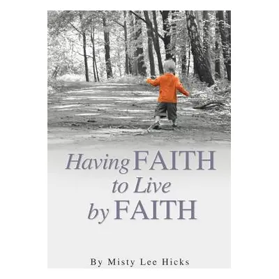 "Having Faith to Live by Faith" - "" ("Hicks Misty Lee")