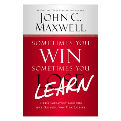 "Sometimes You Win--Sometimes You Learn: Life's Greatest Lessons Are Gained from Our Losses" - "