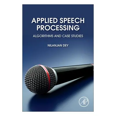 "Applied Speech Processing: Algorithms and Case Studies" - "" ("Dey Nilanjan")