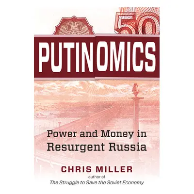 "Putinomics: Power and Money in Resurgent Russia" - "" ("Miller Chris")