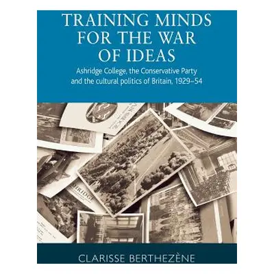 "Training minds for the war of ideas: Ashridge College, the Conservative Party and the cultural 