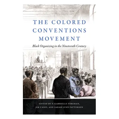 "The Colored Conventions Movement: Black Organizing in the Nineteenth Century" - "" ("Foreman P.