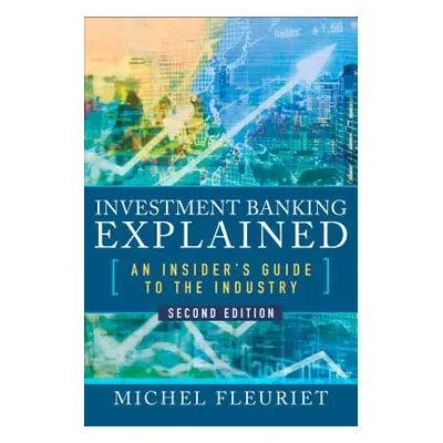 "Investment Banking Explained: An Insider's Guide to the Industry" - "" ("Fleuriet Michel")