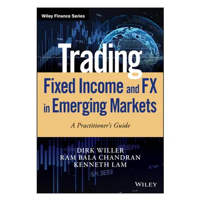 "Trading Fixed Income and Fx in Emerging Markets: A Practitioner's Guide" - "" ("Willer Dirk")