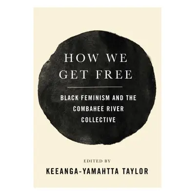 "How We Get Free: Black Feminism and the Combahee River Collective" - "" ("Taylor Keeanga-Yamaht