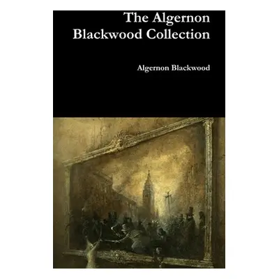 "The Algernon Blackwood Collection" - "" ("Blackwood Algernon")