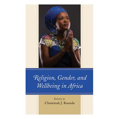 "Religion, Gender, and Wellbeing in Africa" - "" ("Kaunda Chammah J.")