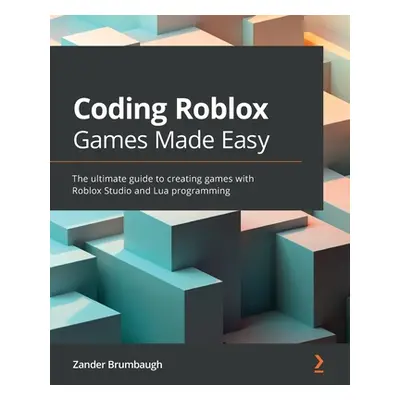 "Coding Roblox Games Made Easy: The ultimate guide to creating games with Roblox Studio and Lua 