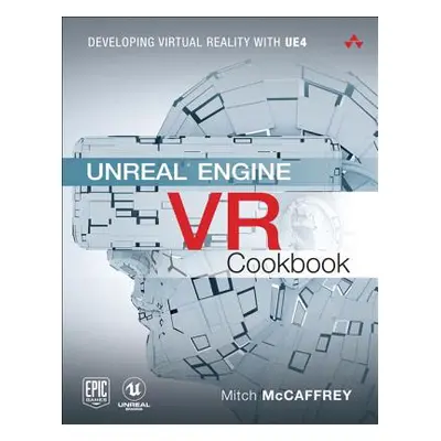 "Unreal Engine VR Cookbook: Developing Virtual Reality with UE4" - "" ("McCaffrey Mitch")