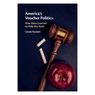 "America's Voucher Politics: How Elites Learned to Hide the State" - "" ("Hackett Ursula")