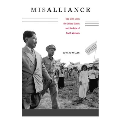 "Misalliance: Ngo Dinh Diem, the United States, and the Fate of South Vietnam" - "" ("Miller Edw