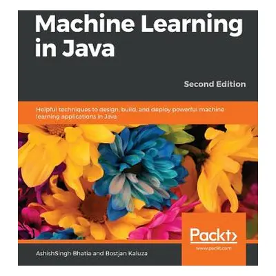 "Machine Learning in Java, Second Edition" - "" ("Bhatia Ashishsingh")