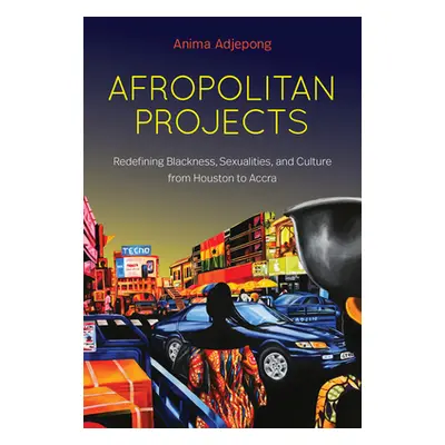 "Afropolitan Projects: Redefining Blackness, Sexualities, and Culture from Houston to Accra" - "