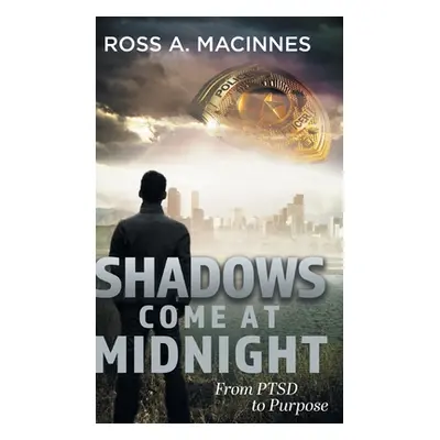 Shadows Come At Midnight: From PTSD to Purpose (MacInnes Ross a.)