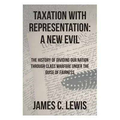 "Taxation with Representation: A New Evil: The History of Dividing Our Nation through Class Warf