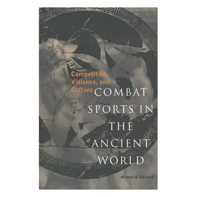 "Combat Sports in the Ancient World: Competition, Violence, and Culture" - "" ("Poliakoff Michae