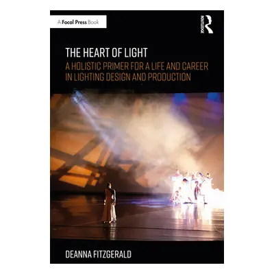 "The Heart of Light: A Holistic Primer for a Life and Career in Lighting Design and Production" 