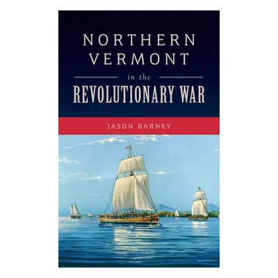 "Northern Vermont in the Revolutionary War" - "" ("Barney Jason")