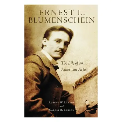 "Ernest L. Blumenschein, 28: The Life of an American Artist" - "" ("Larson Robert W.")