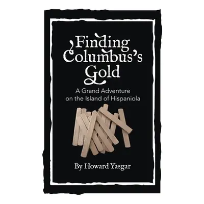 "Finding Columbus's Gold: A Grand Adventure on the Island of Hispaniola" - "" ("Yasgar Howard")