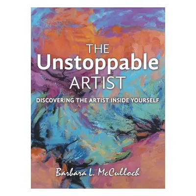 "The Unstoppable Artist: Discovering the Artist Inside Yourself" - "" ("McCulloch Barbara L.")