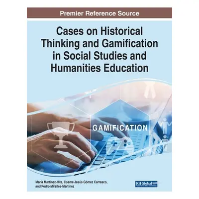 "Cases on Historical Thinking and Gamification in Social Studies and Humanities Education" - "" 