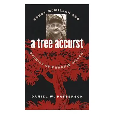 "A Tree Accurst: Bobby McMillon and Stories of Frankie Silver" - "" ("Patterson Daniel W.")