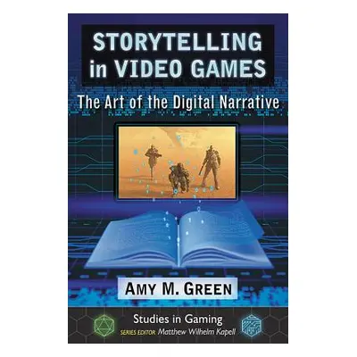 "Storytelling in Video Games: The Art of the Digital Narrative" - "" ("Green Amy M.")