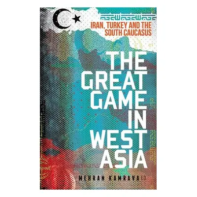 "The Great Game in West Asia: Iran, Turkey and the South Caucasus" - "" ("Kamrava Mehran")