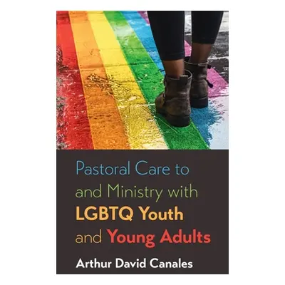 "Pastoral Care to and Ministry with LGBTQ Youth and Young Adults" - "" ("Canales Arthur David")