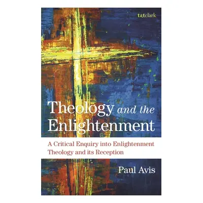 "Theology and the Enlightenment: A Critical Enquiry Into Enlightenment Theology and Its Receptio