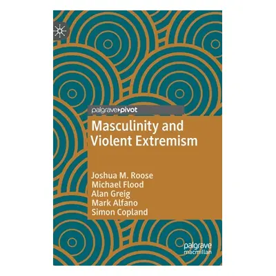 "Masculinity and Violent Extremism" - "" ("Roose Joshua M.")