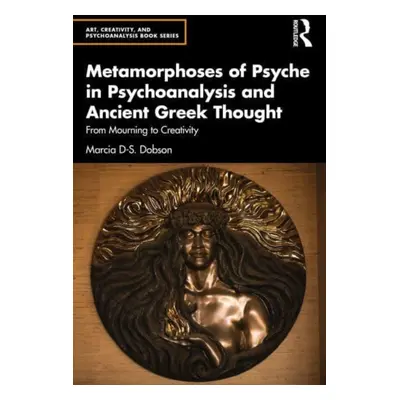 "Metamorphoses of Psyche in Psychoanalysis and Ancient Greek Thought: From Mourning to Creativit