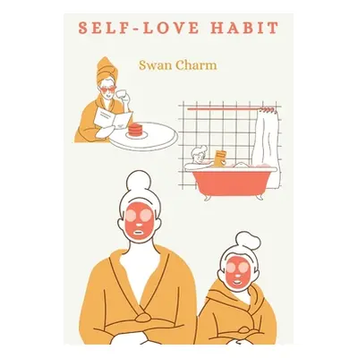 "Self-Love Habits: Small HEALTHY Habits for Body and Mind" - "" ("Charm Swan")