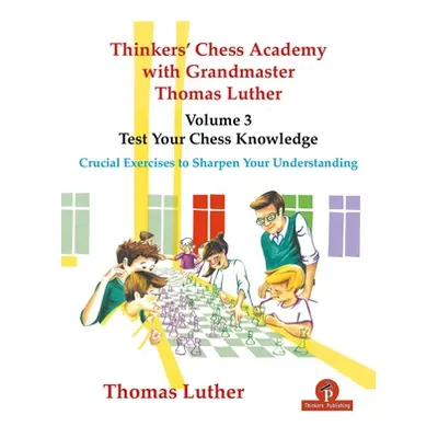 "Thinkers' Chess Academy with Grandmaster Thomas Luther - Volume 3 - Test Your Chess Knowledge: 