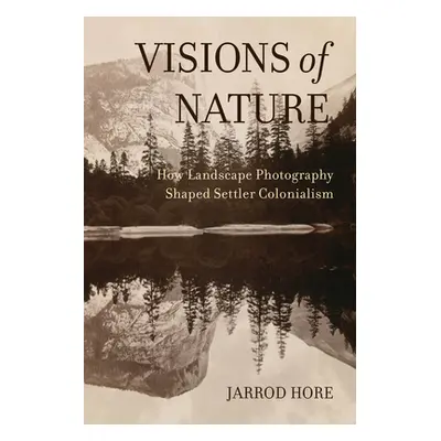 "Visions of Nature: How Landscape Photography Shaped Settler Colonialism" - "" ("Hore Jarrod")