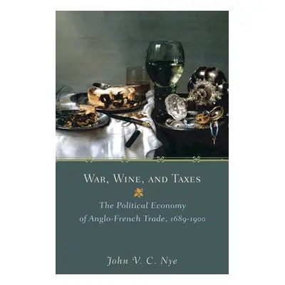 "War, Wine, and Taxes: The Political Economy of Anglo-French Trade, 1689-1900" - "" ("Nye John V