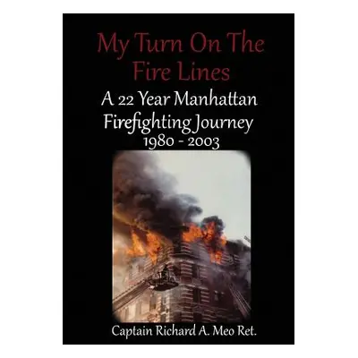 "My Turn on the Fire Lines: A 22 Year Manhattan Firefighting Journey" - "" ("Meo Richard a.")