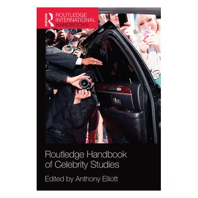 "Routledge Handbook of Celebrity Studies" - "" ("Elliott Anthony")