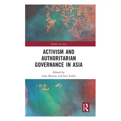 "Activism and Authoritarian Governance in Asia" - "" ("Barrow Amy")