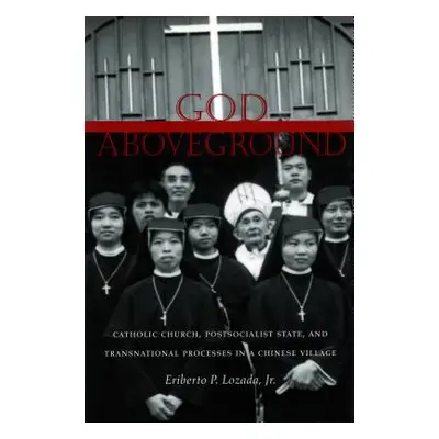 "God Aboveground: Catholic Church, Postsocialist State, and Transnational Processes in a Chinese