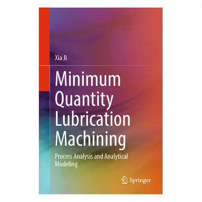 "Minimum Quantity Lubrication Machining: Process Analysis and Analytical Modeling" - "" ("Ji Xia