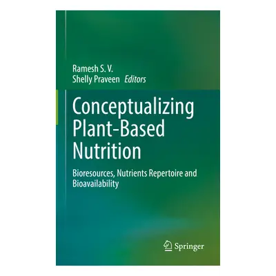 "Conceptualizing Plant-Based Nutrition: Bioresources, Nutrients Repertoire and Bioavailability" 