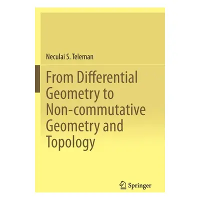 "From Differential Geometry to Non-Commutative Geometry and Topology" - "" ("Teleman Neculai S."