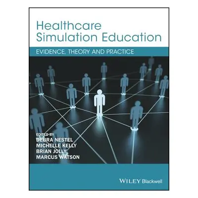 "Healthcare Simulation Education: Evidence, Theory and Practice" - "" ("Nestel Debra")