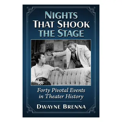 "Nights That Shook the Stage: Forty Pivotal Events in Theater History" - "" ("Brenna Dwayne")