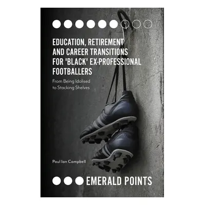 "Education, Retirement and Career Transitions for 'Black' Ex-Professional Footballers: 'From Bei