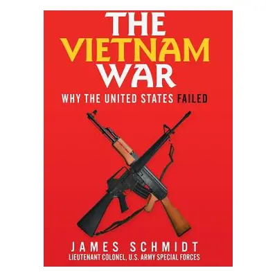 "The Vietnam War: Why the United States Failed" - "" ("Schmidt James")